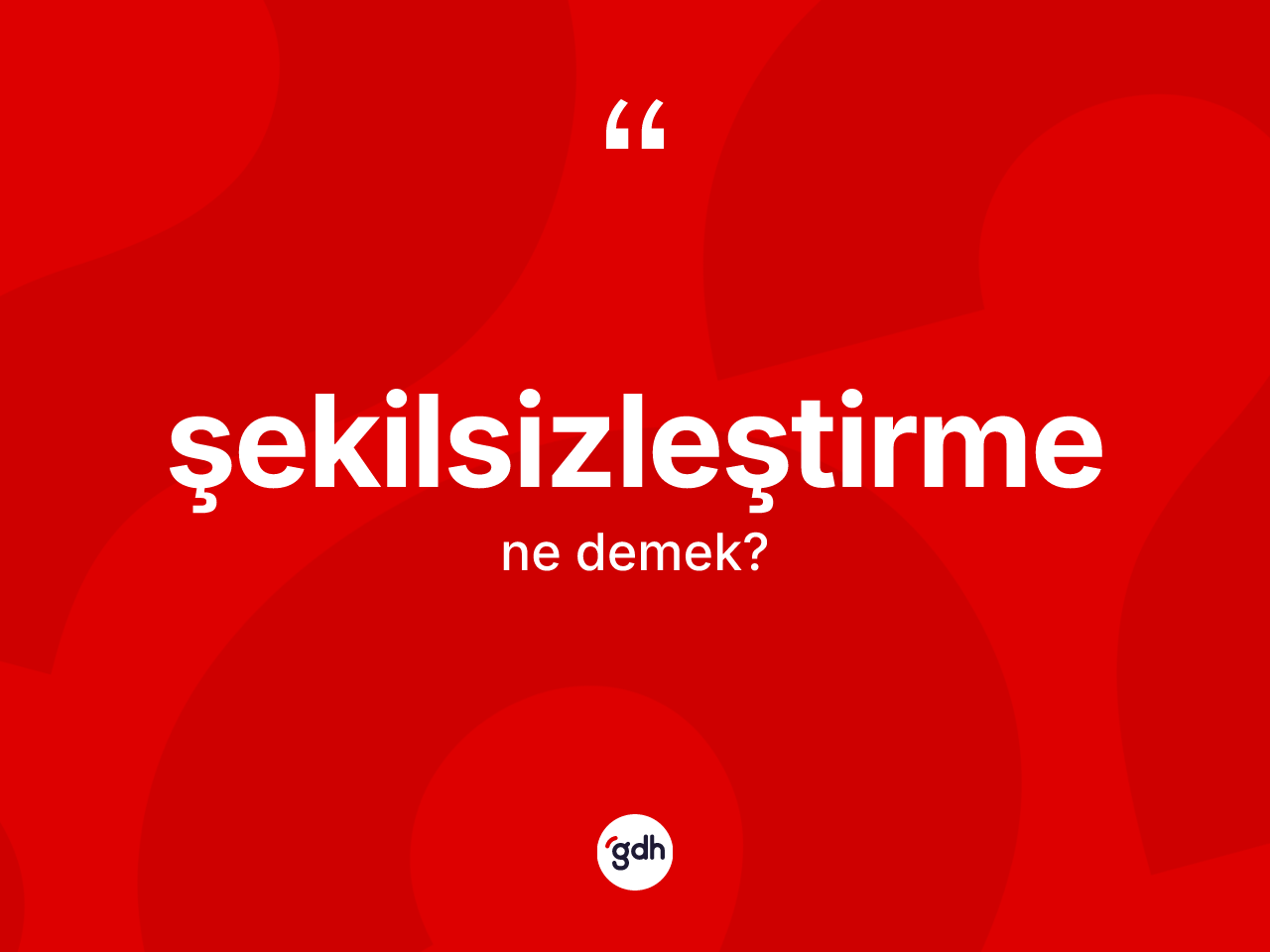 Şekilsizleştirme kelimesinin anlamı nedir? Şekilsizleştirmenin TDK'ya göre anlamı nedir?