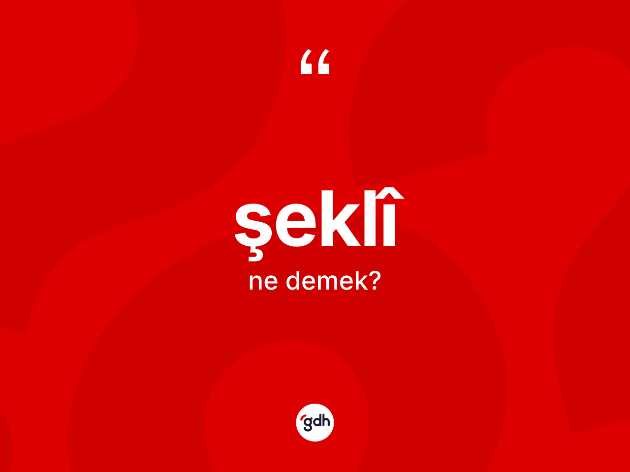 Şeklî kelimesi ne demek? Şeklîin TDK'ya göre anlamı nedir?