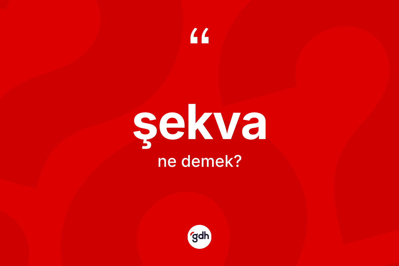 Şekva kelimesi ne demek? Şekvanın TDK'ya göre anlamı nedir?