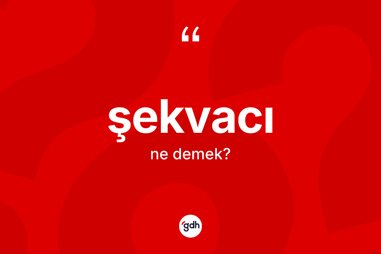 Şekvacı ne demek? Şekvacının halk arasındaki kullanımı nasıldır?
