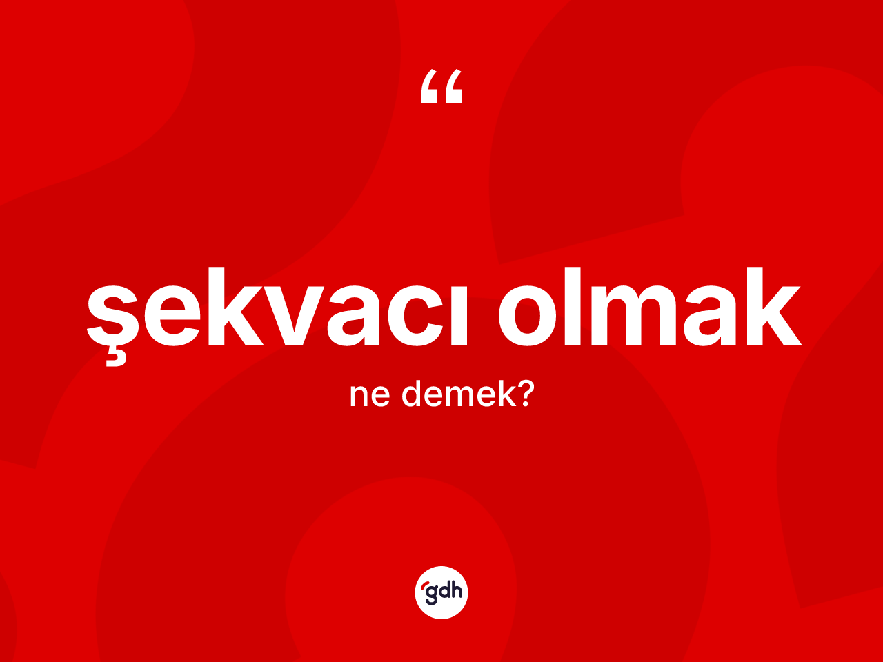 Şekvacı olmak ifadesinin tanımı nedir? Şekvacı olmak ifadesi nerede kullanılır?