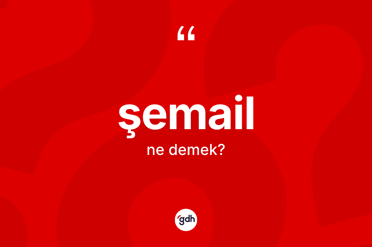 Şemail kelimesi nedir? Şemailin sözlükteki anlamı nedir?