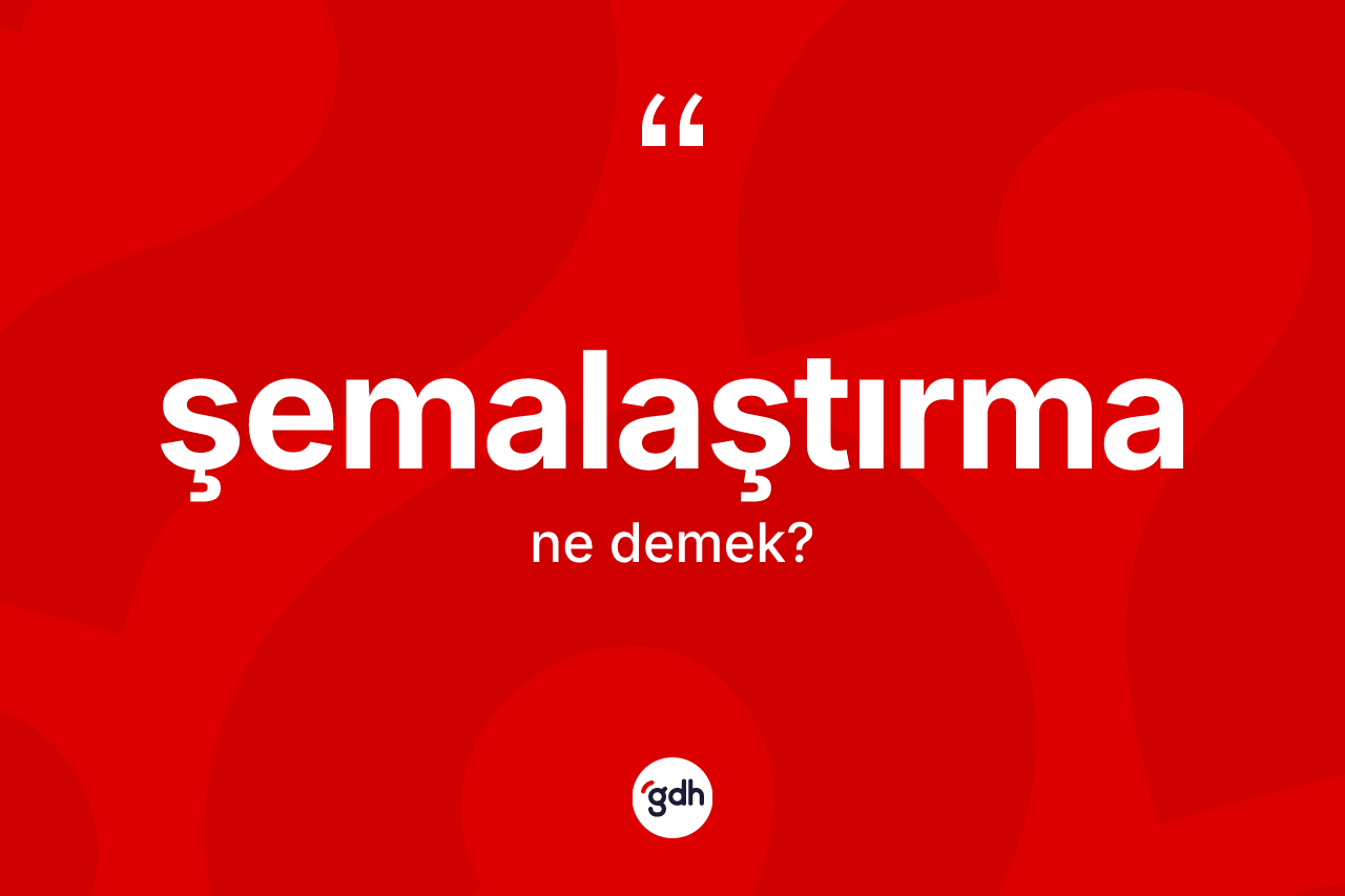 Şemalaştırma ne anlama gelir? Şemalaştırma kelimesinin TDK anlamı nedir?