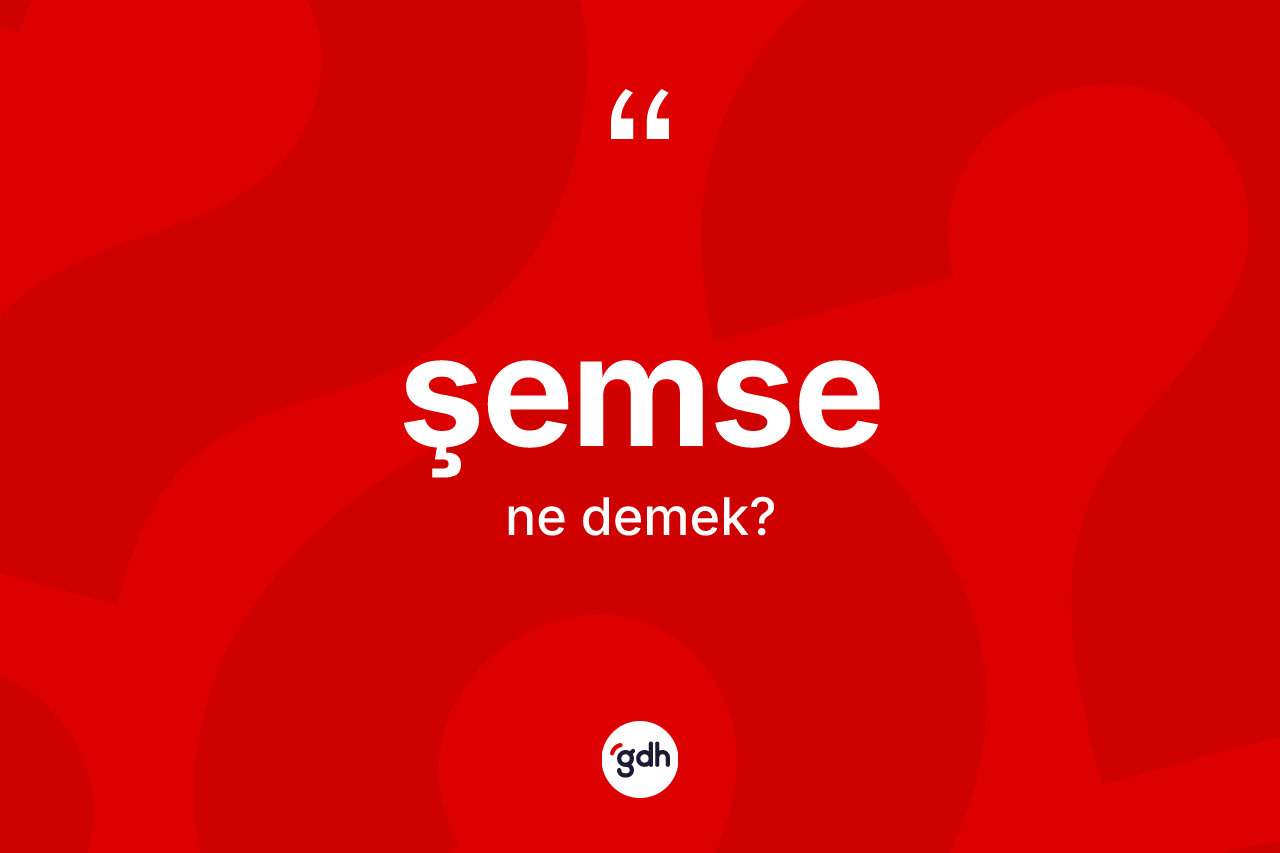 Şemse kelimesinin sözlükteki tanımı nedir? Şemse kelimesinin TDK anlamı nedir?