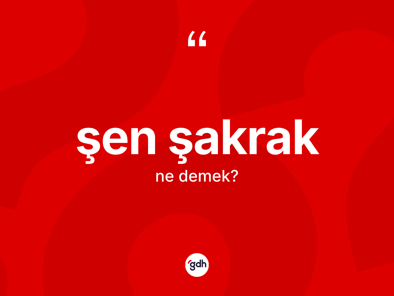 Şen şakrak kelimesi nedir? Şen şakrağın TDK'ya göre anlamı nedir?