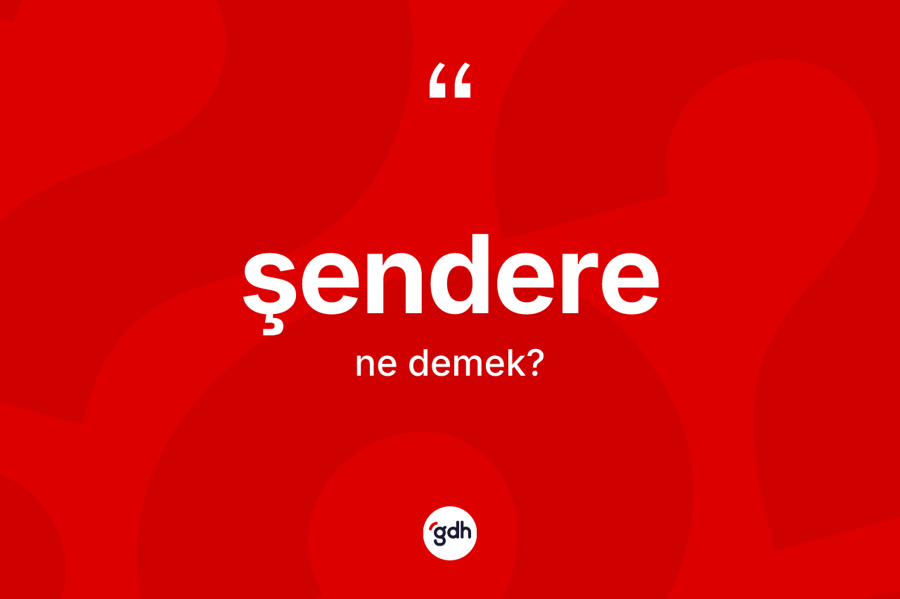 Şendere kelimesi ne anlama gelir? Şenderenin kısaca tanımı nedir?