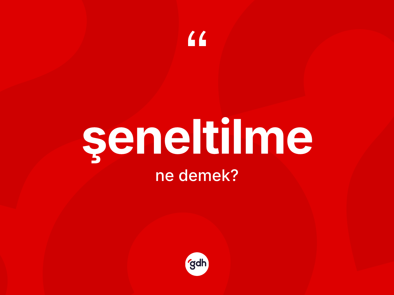 Şeneltilme kelimesinin tanımı nedir? Şeneltilme kelimesinin kaç farklı anlamı var?
