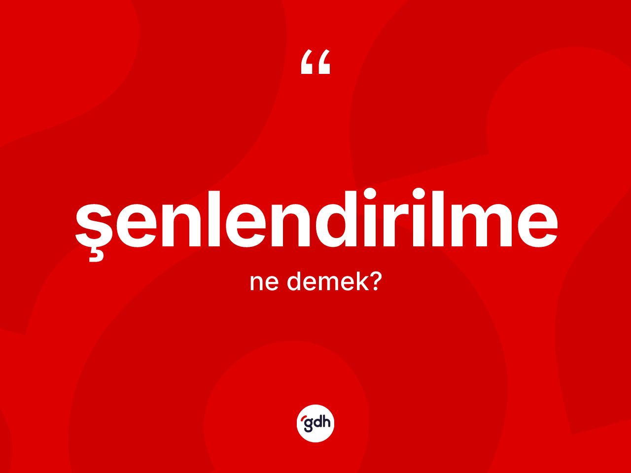 Şenlendirilme ne demek? Şenlendirilmenin TDK'ya göre anlamı nedir?