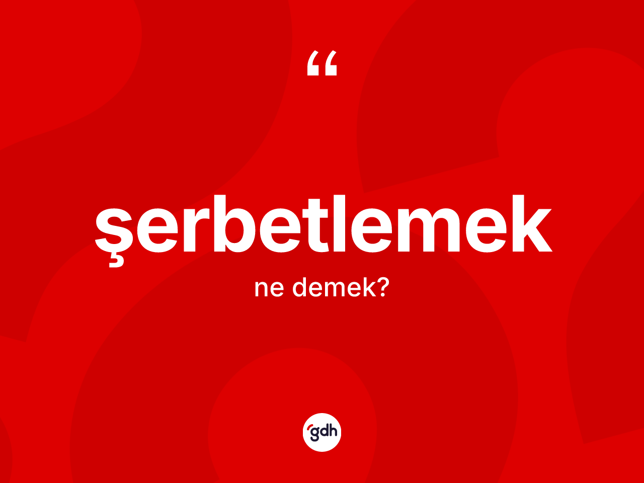 Şerbetlemek kelimesinin tanımı nedir? Şerbetlemeğin TDK'ya göre anlamı nedir?