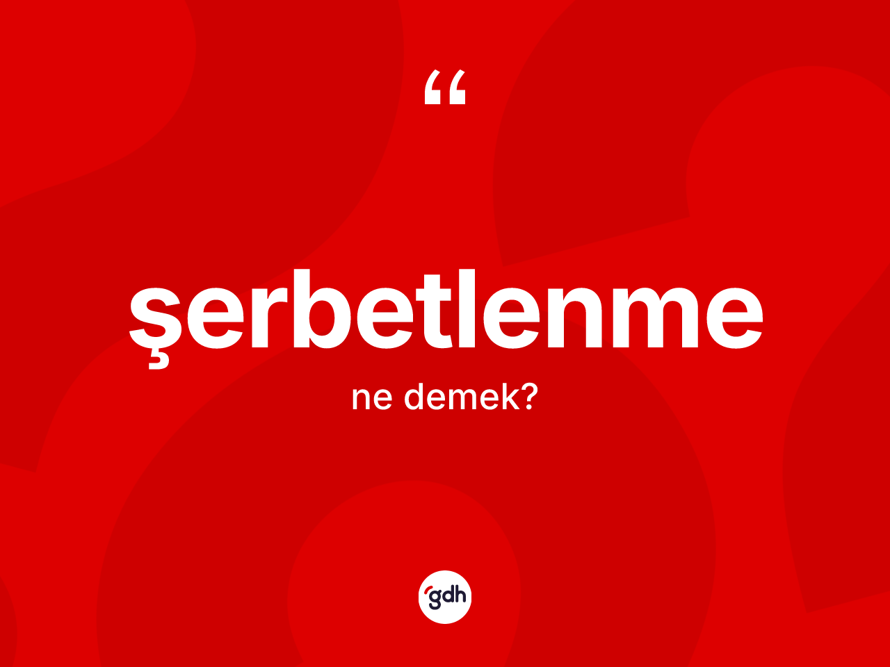 Şerbetlenme kelimesinin anlamı nedir? Şerbetlenmenin kısaca tanımı nedir?