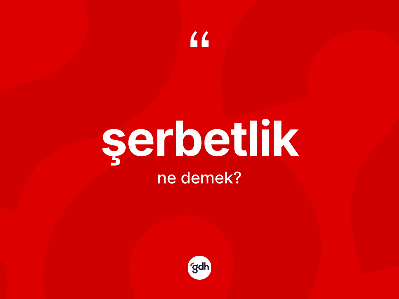 Şerbetlik ne anlama gelir? Şerbetliğin kısaca tanımı nedir?