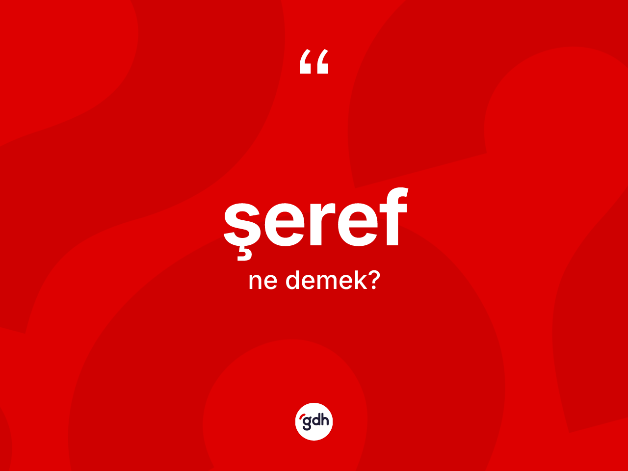 Şeref kelimesinin anlamı nedir? Şerefin sözlükteki anlamı nedir?