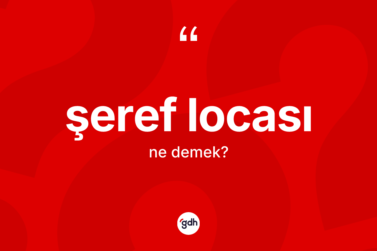 Şeref locası kelimesinin anlamı nedir? Şeref locası kelimesinin TDK anlamı nedir?