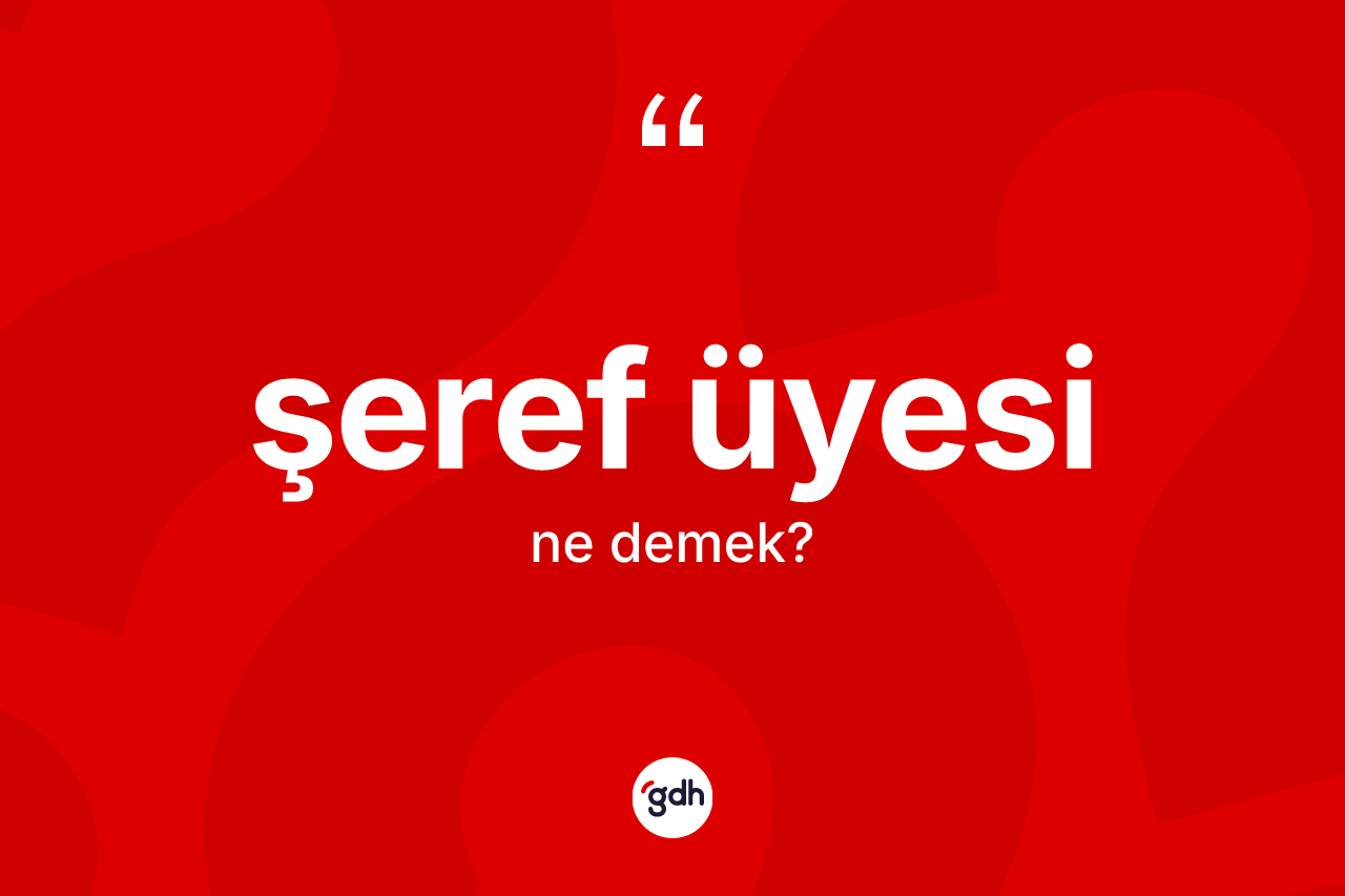Şeref üyesi kelimesinin sözlükteki tanımı nedir? Şeref üyesinin sözlükteki anlamı nedir?