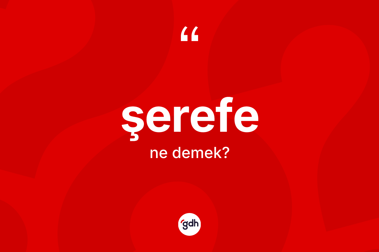 Şerefe kelimesinin sözlükteki tanımı nedir? Şerefe kelimesinin kaç farklı anlamı var?