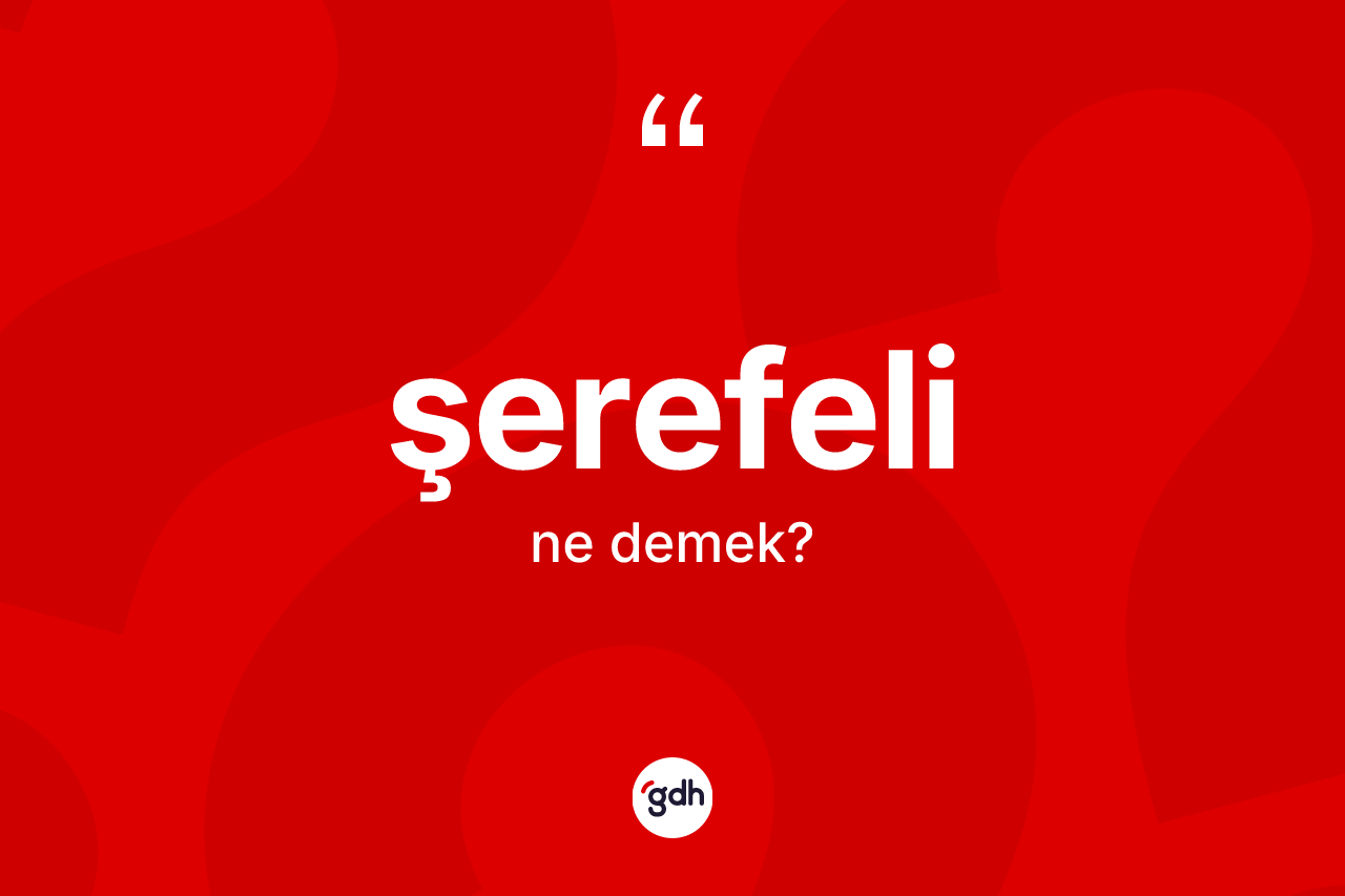 Şerefeli kelimesinin sözlükteki tanımı nedir? Şerefeli kelimesinin TDK'ya göre açıklaması nedir?