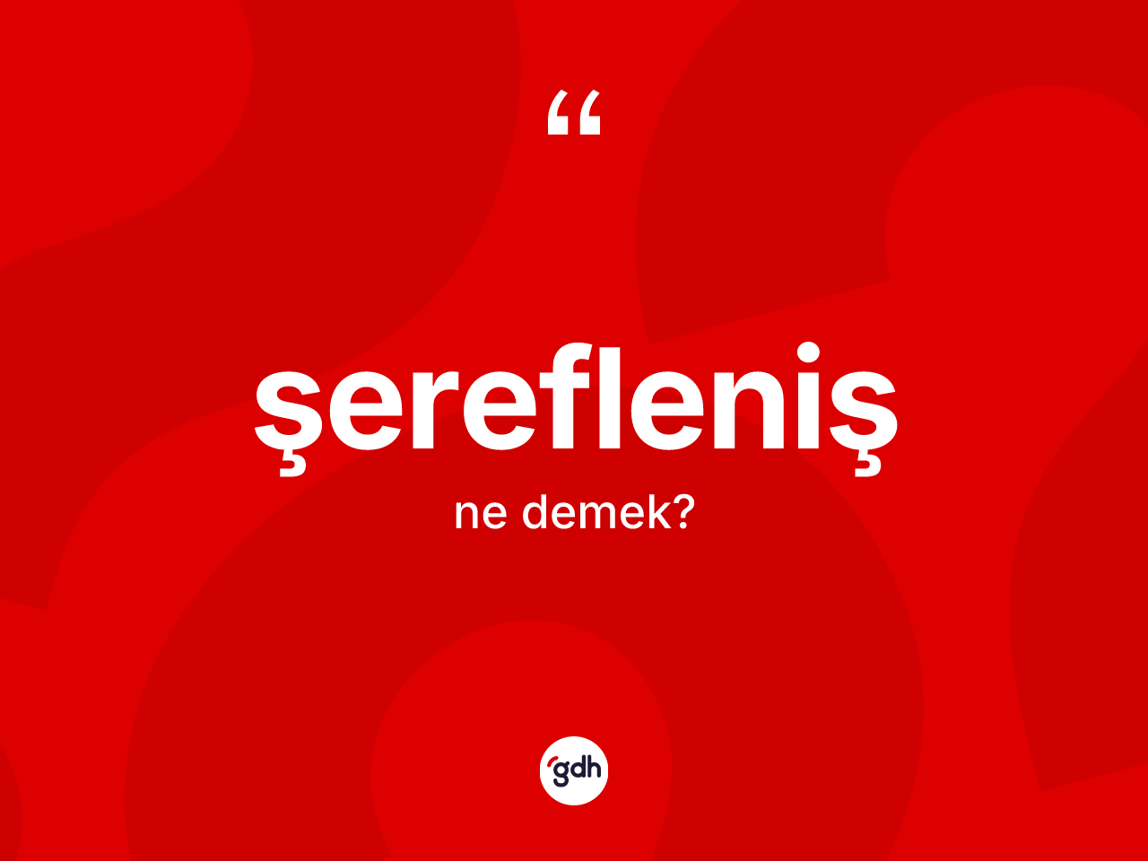 Şerefleniş kelimesi nedir? Şereflenişin sözlükteki anlamı nedir?