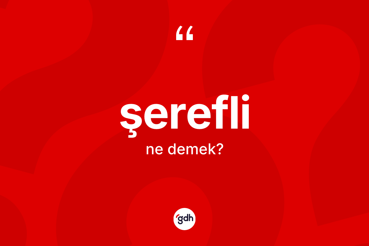 Şerefli nedir? Şereflinin sözlükteki anlamı nedir?