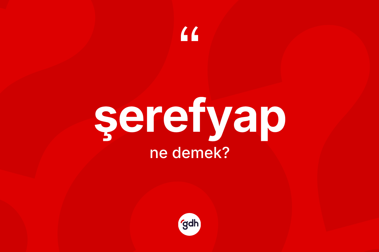 Şerefyap kelimesinin tanımı nedir? Şerefyabın TDK'ya göre anlamı nedir?