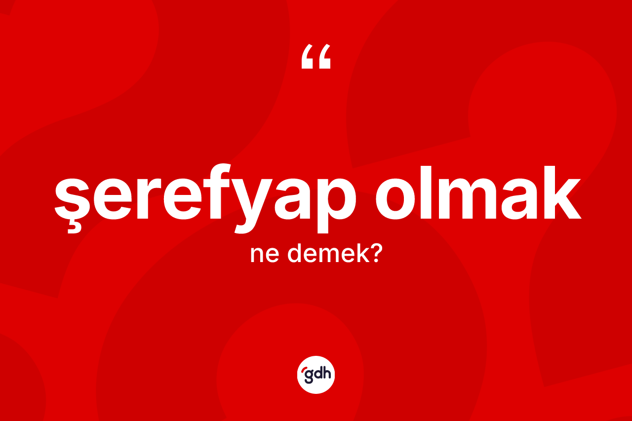Şerefyap olmak ifadesinin anlamı nedir? Şerefyap olmak ifadesi nerede kullanılır?