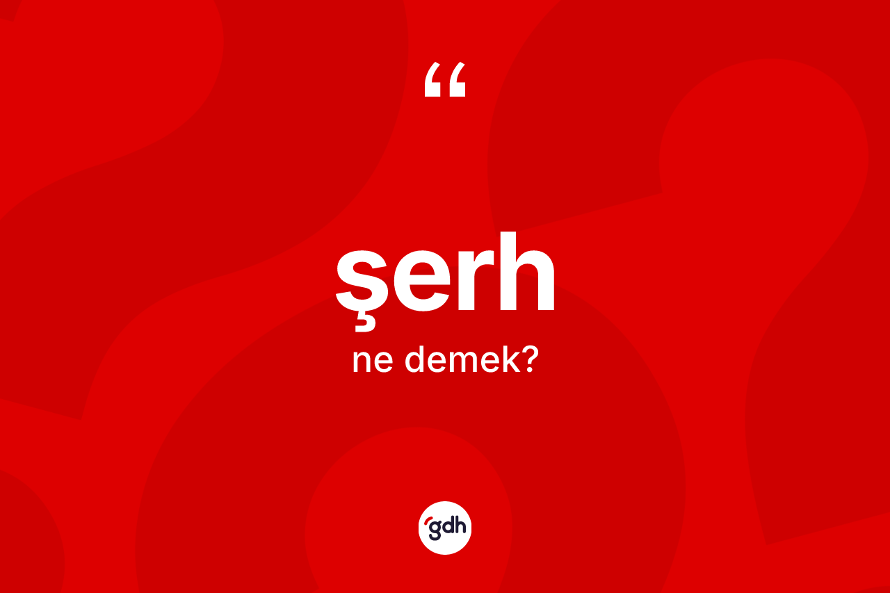 Şerh kelimesi ne demek? Şerhin sözlükteki anlamı nedir?