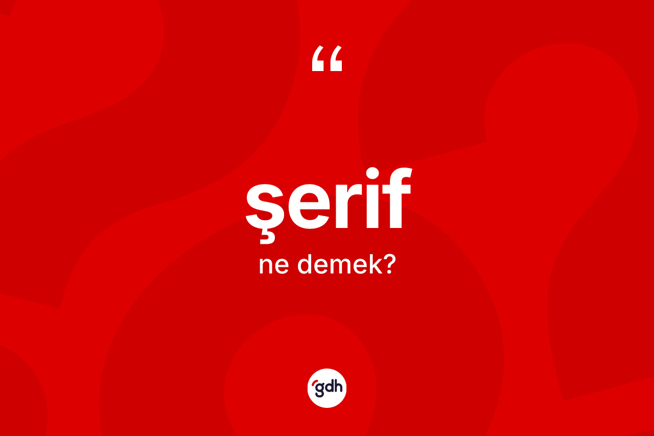 Şerif ne demek? Şerif kelimesinin özellikleri nelerdir?