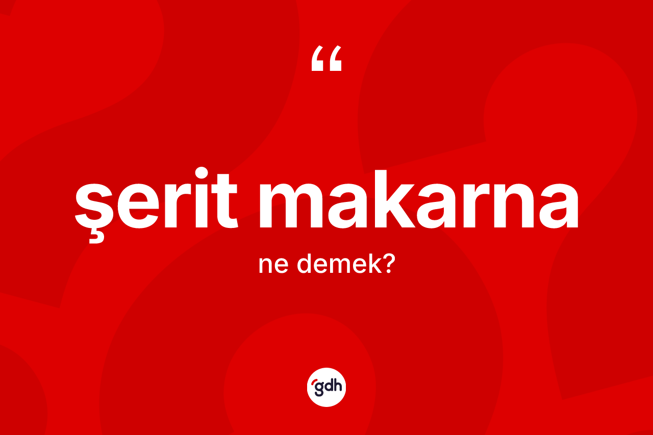 Şerit makarna kelimesi ne anlama gelir? Şerit makarnanın kısaca tanımı nedir?