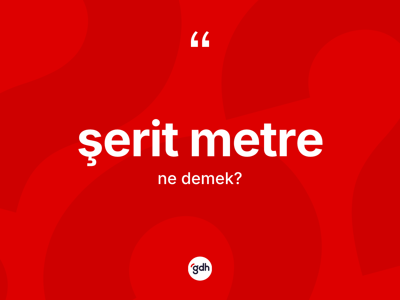 Şerit metre kelimesinin anlamı nedir? Şerit metre kelimesinin kaç farklı anlamı var?