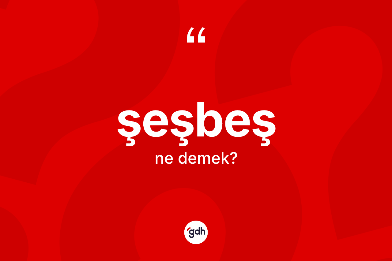 Şeşbeş kelimesinin tanımı nedir? Şeşbeş kelimesinin TDK anlamı nedir?
