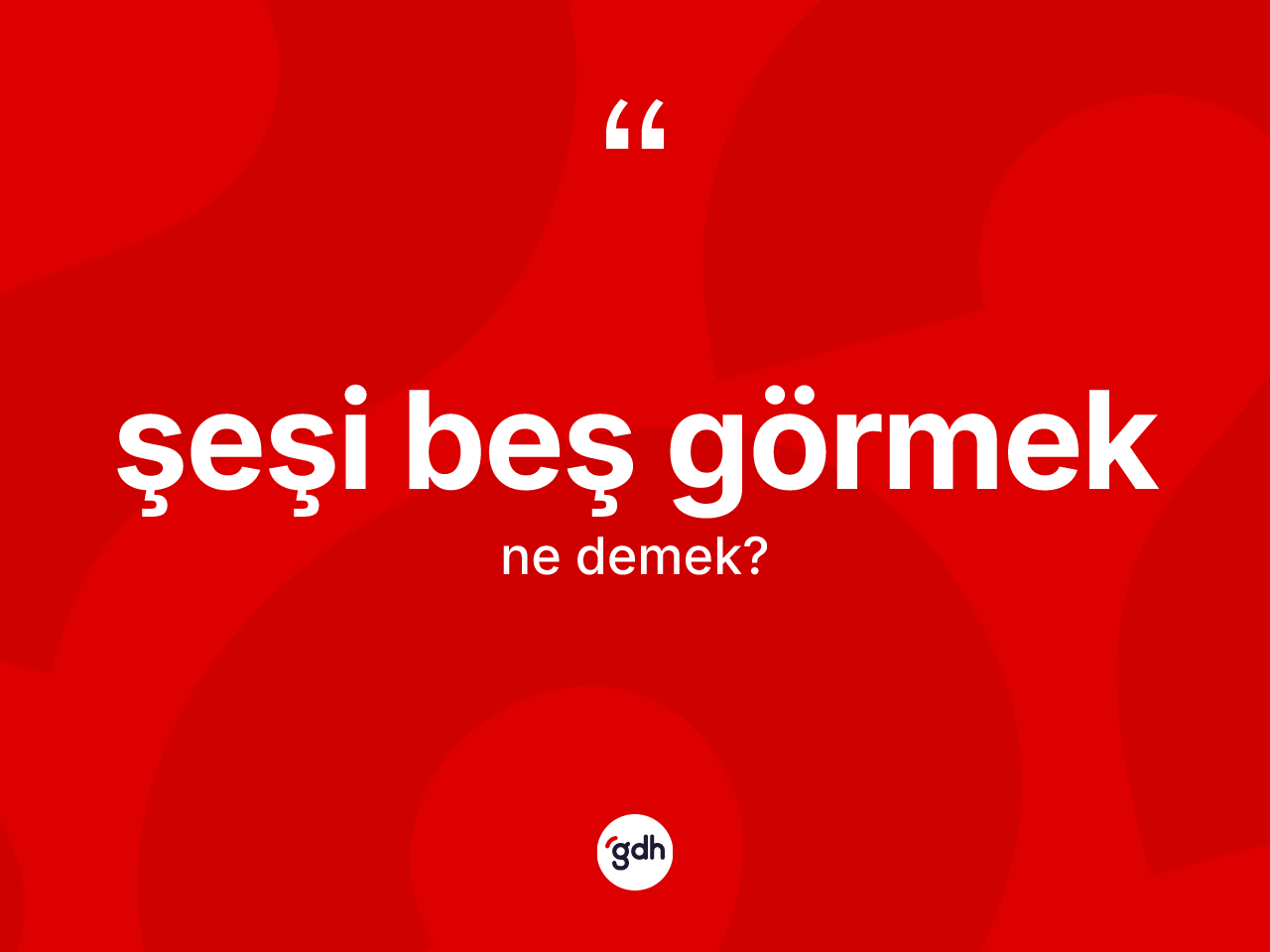 Şeşi beş görmek nedir? Şeşi beş görmek ifadesi hangi durumlarda kullanılır?