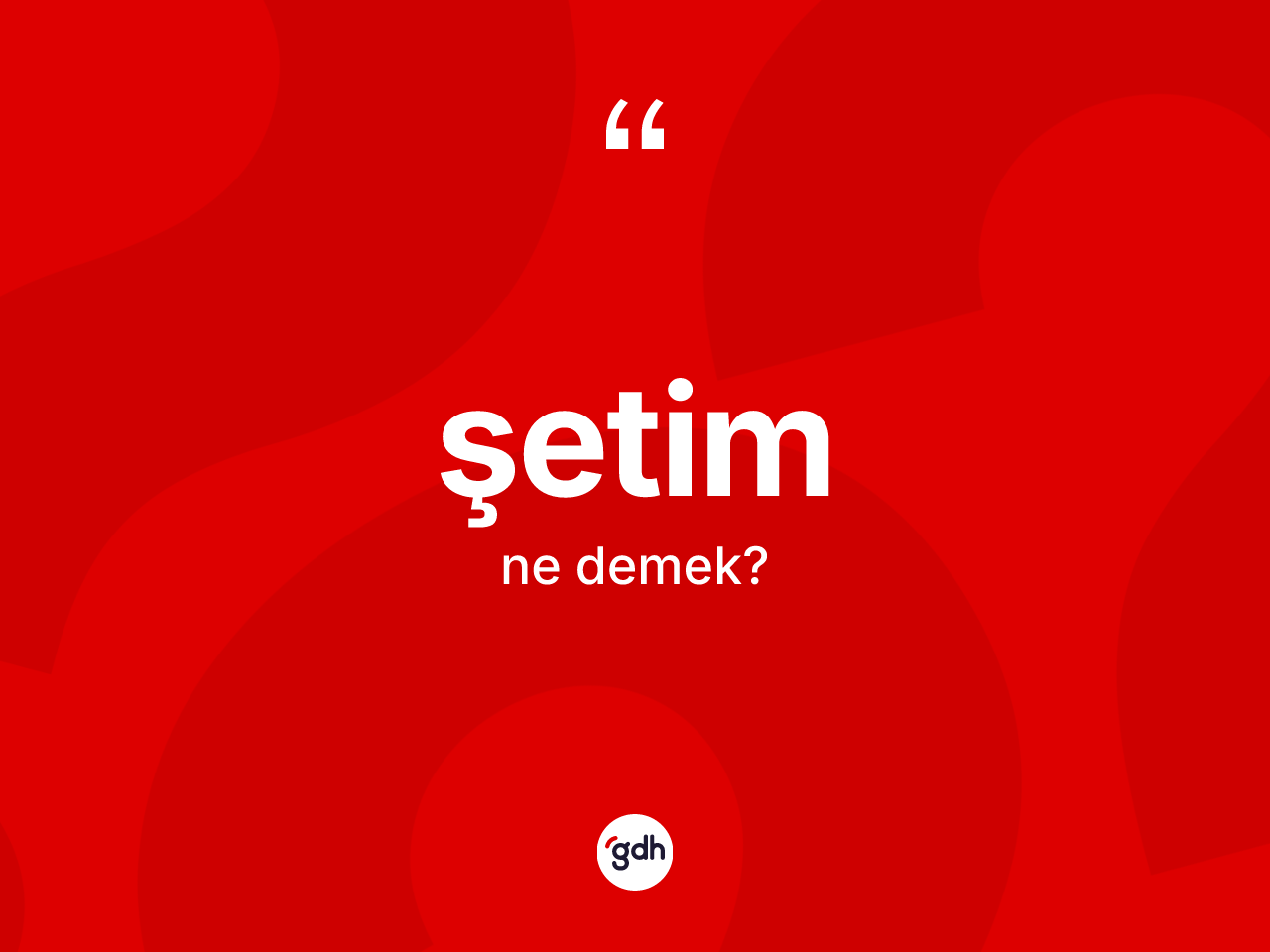 Şetim kelimesi ne anlama gelir? Şetimin sözlükteki anlamı nedir?
