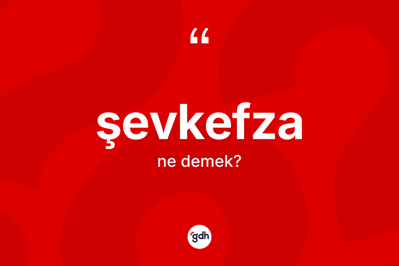 Şevkefza kelimesinin tanımı nedir? Şevkefzanın halk arasındaki kullanımı nasıldır?