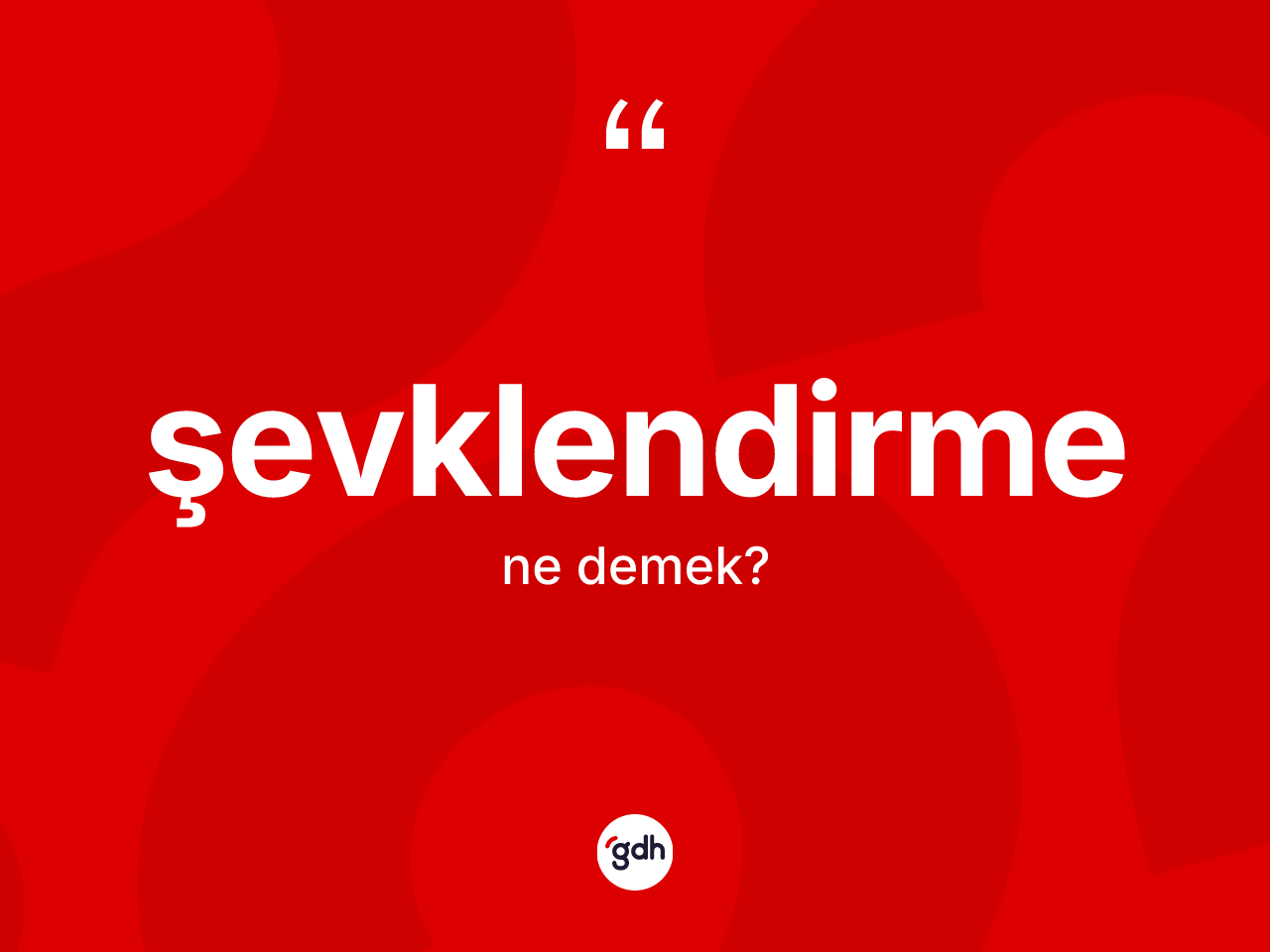 Şevklendirme nedir? Şevklendirmenin TDK'ya göre anlamı nedir?