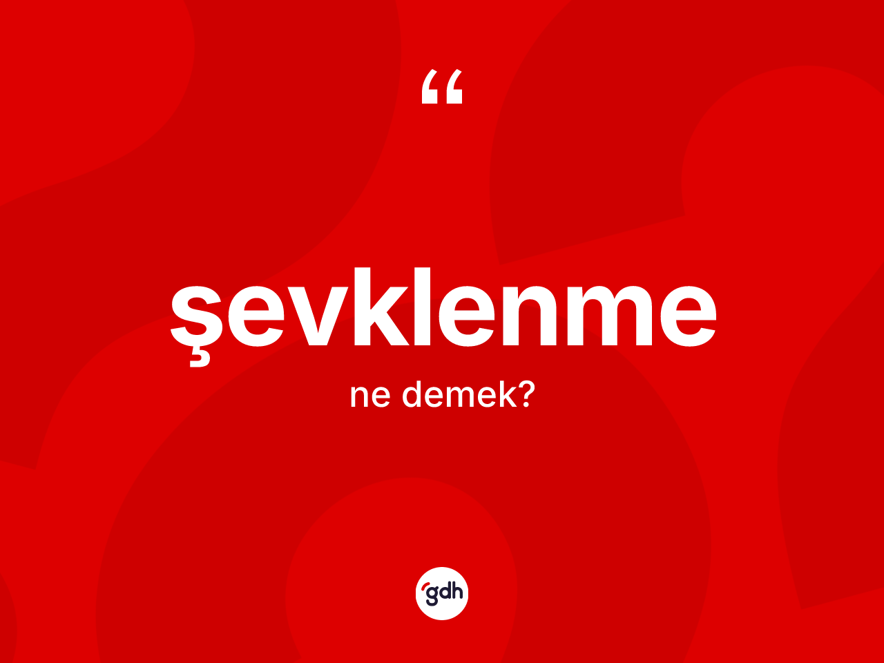 Şevklenme kelimesinin sözlükteki tanımı nedir? Şevklenmenin kısaca tanımı nedir?