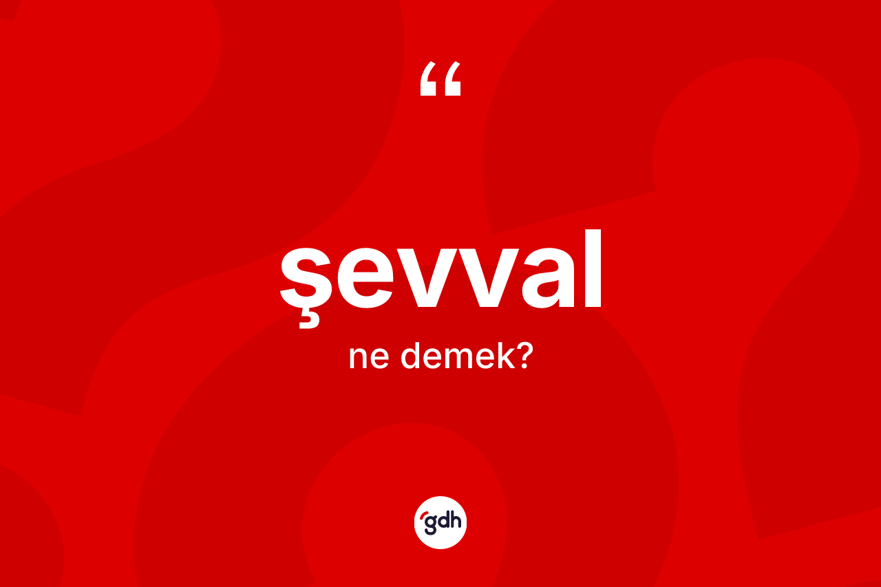 Şevval kelimesinin tanımı nedir? Şevvalın TDK'ya göre anlamı nedir?