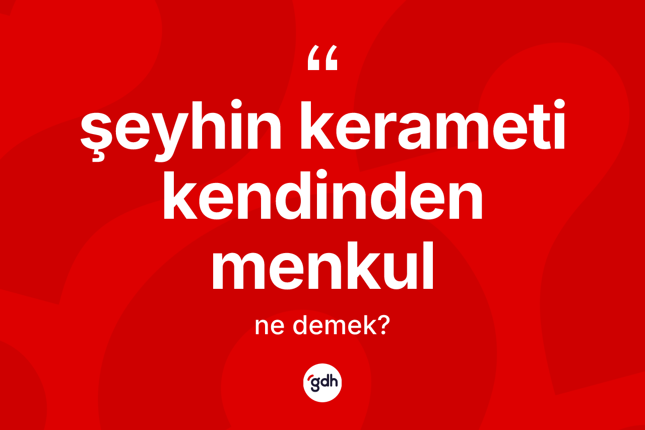 Şeyhin kerameti kendinden menkul ifadesi neyi anlatır? Şeyhin kerameti kendinden menkul sözü nerede kullanılır?