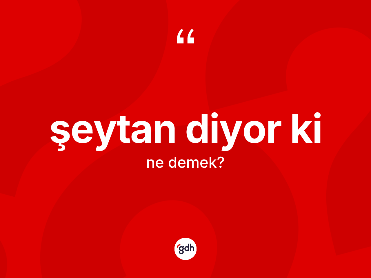 Şeytan diyor ki ifadesinin anlamı nedir? Şeytan diyor ki ifadesi nerede kullanılır?