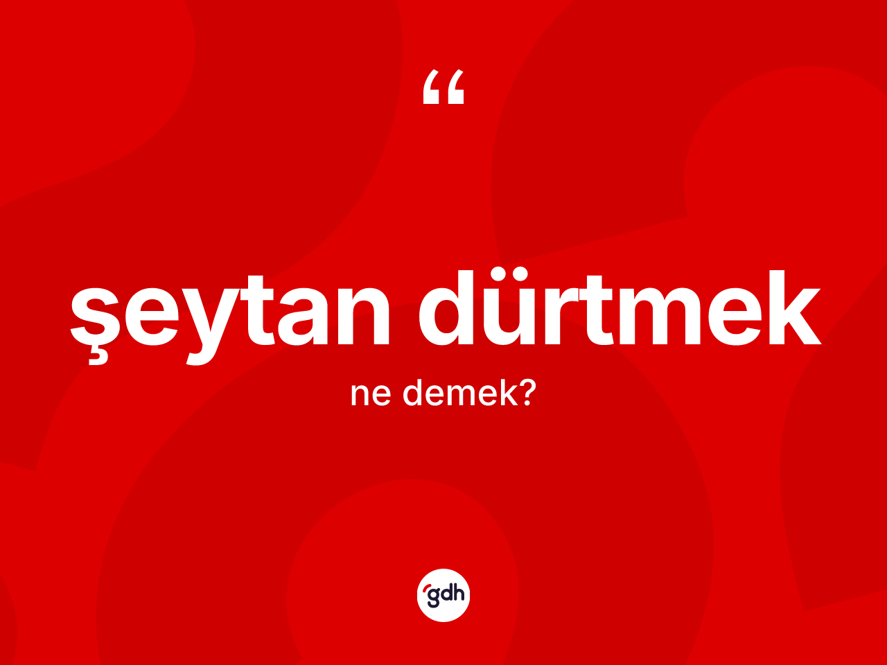 Şeytan dürtmek ifadesinin kısaca tanımı nedir? Şeytan dürtmek ifadesi hangi durumlarda kullanılır?