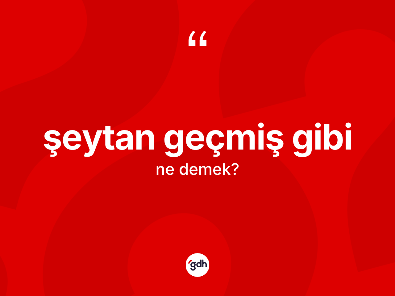 Şeytan geçmiş gibi ifadesi ne demektir? Şeytan geçmiş gibi ifadesinin TDK tanımı nedir?