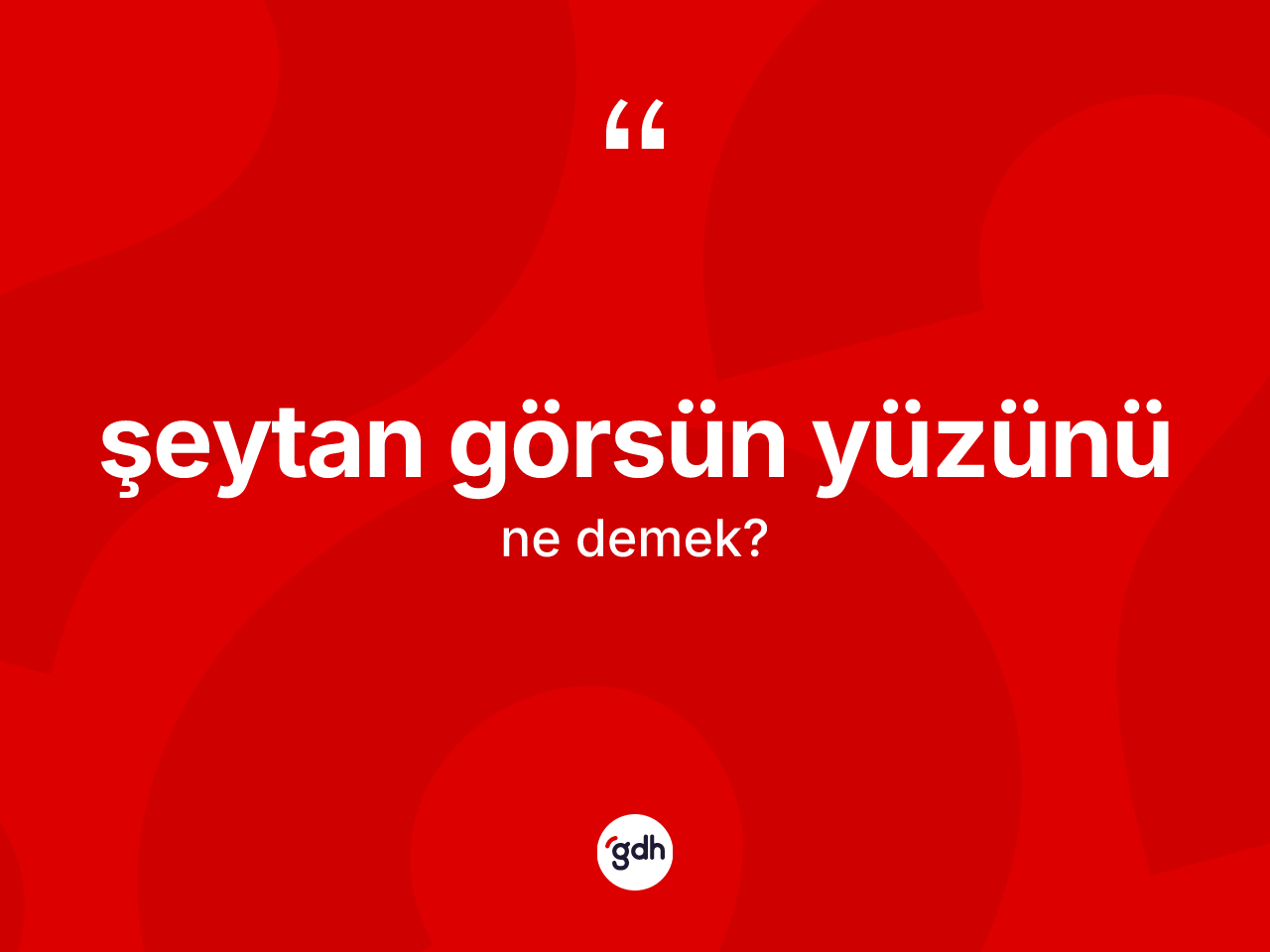 Şeytan görsün yüzünü nedir? Şeytan görsün yüzünü ifadesinin TDK'ya göre açıklaması nedir?