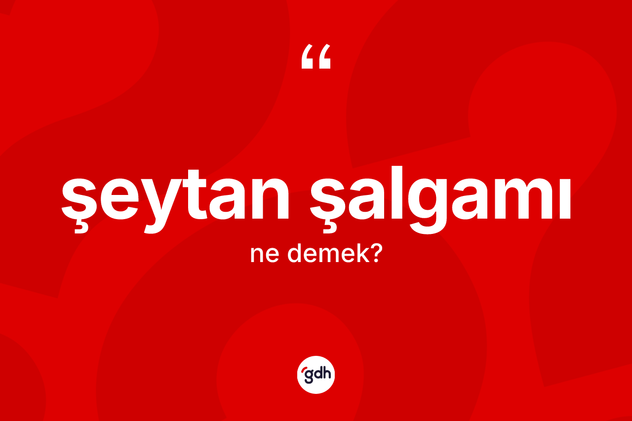 Şeytan şalgamı kelimesinin sözlükteki tanımı nedir? Şeytan şalgamının halk arasındaki kullanımı nasıldır?