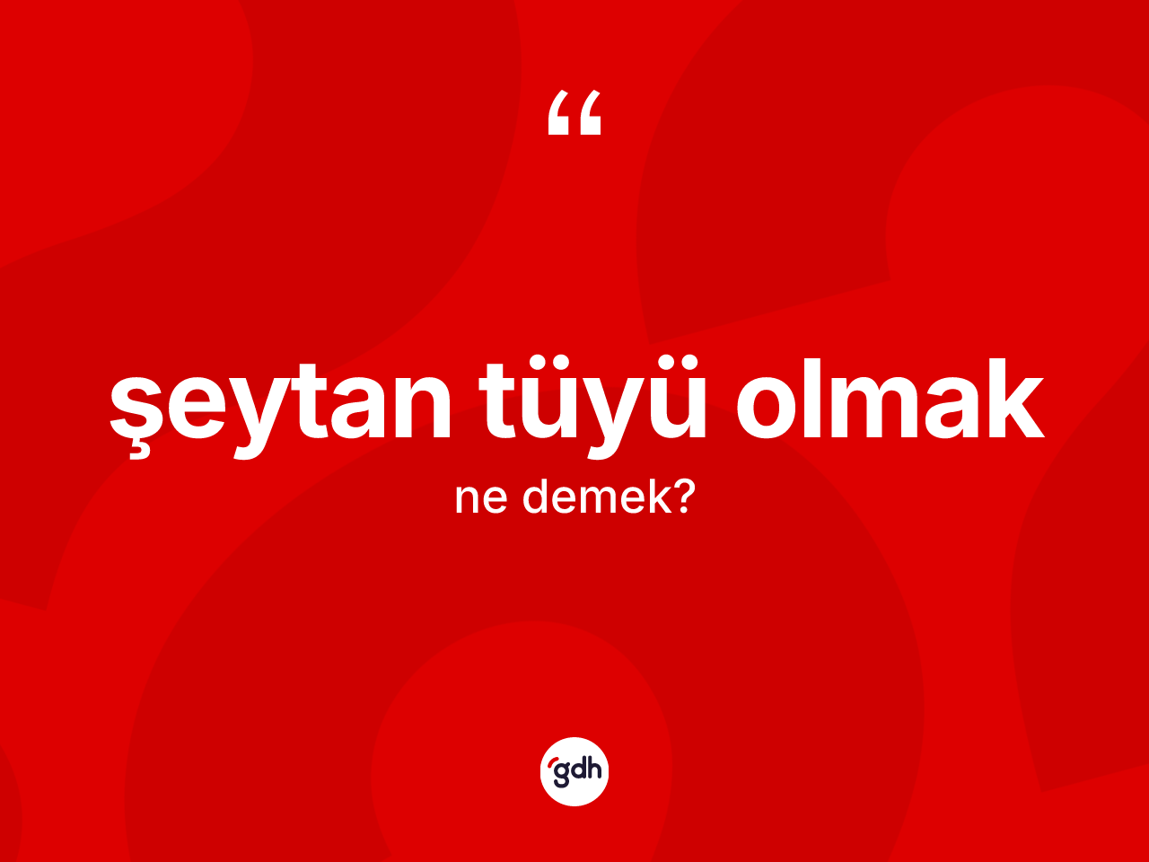 Şeytan tüyü olmak ifadesinin kısaca tanımı nedir? Şeytan tüyü olmak ifadesinin TDK'ya göre açıklaması nedir?