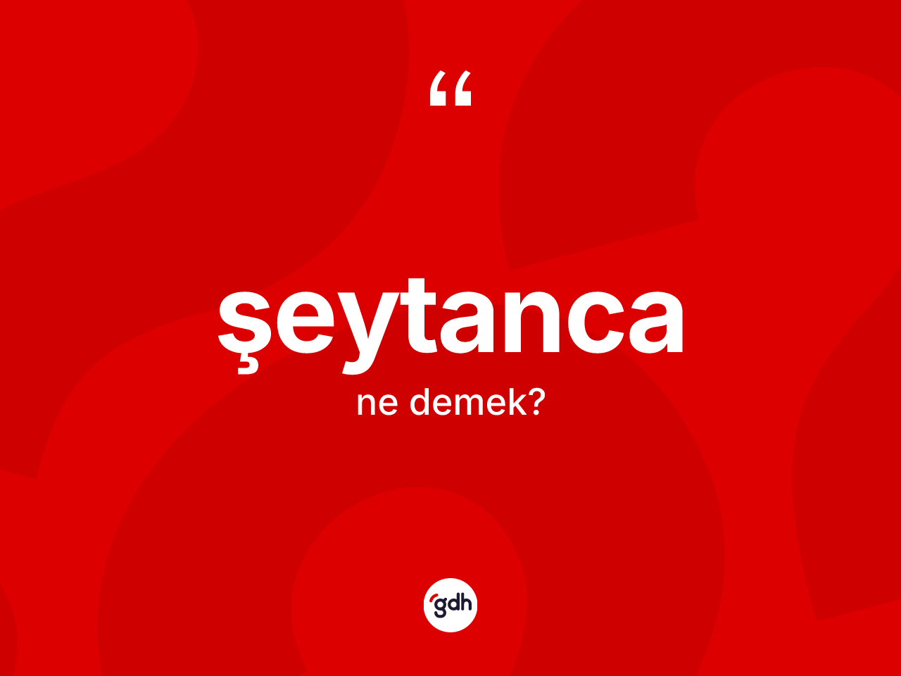 Şeytanca nedir? Şeytancanın TDK'ya göre anlamı nedir?