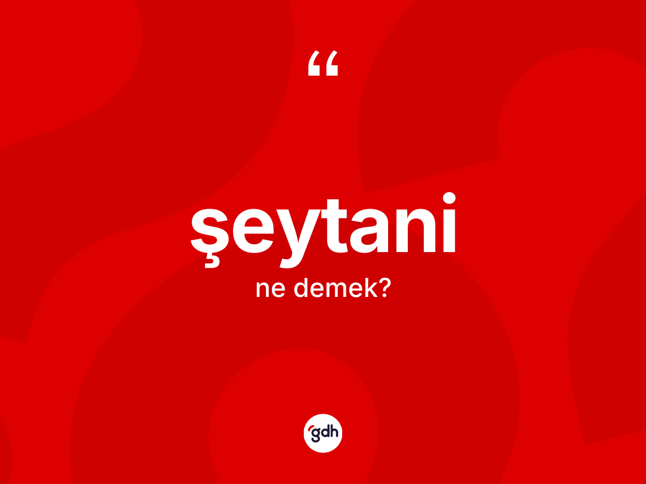 Şeytani kelimesinin anlamı nedir? Şeytaninin sözlükteki anlamı nedir?