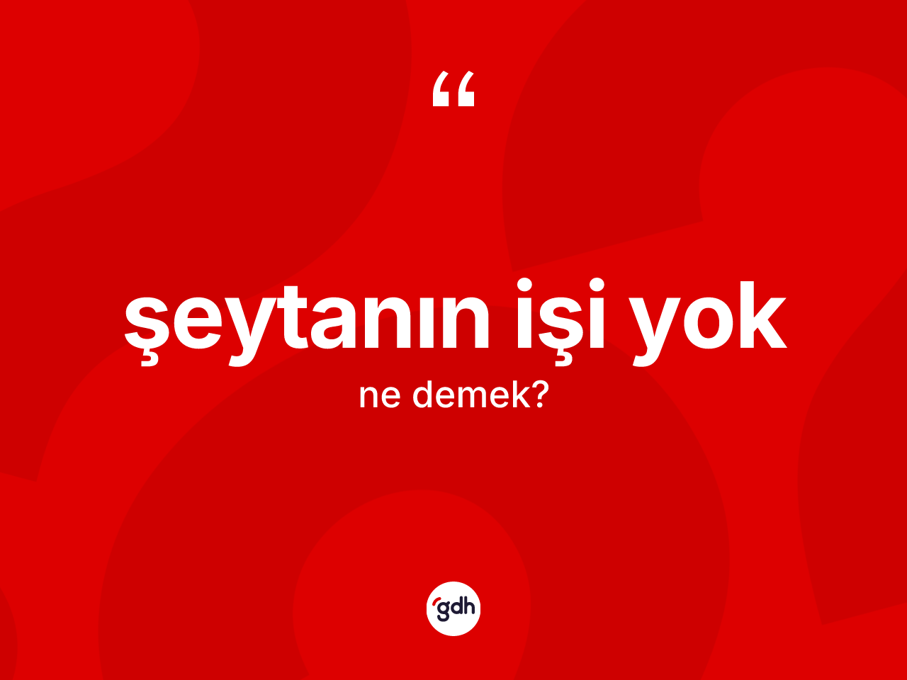 Şeytanın işi yok ifadesinin sözlükteki anlamı nedir? Şeytanın işi yok sözünün TDK açıklaması nedir?
