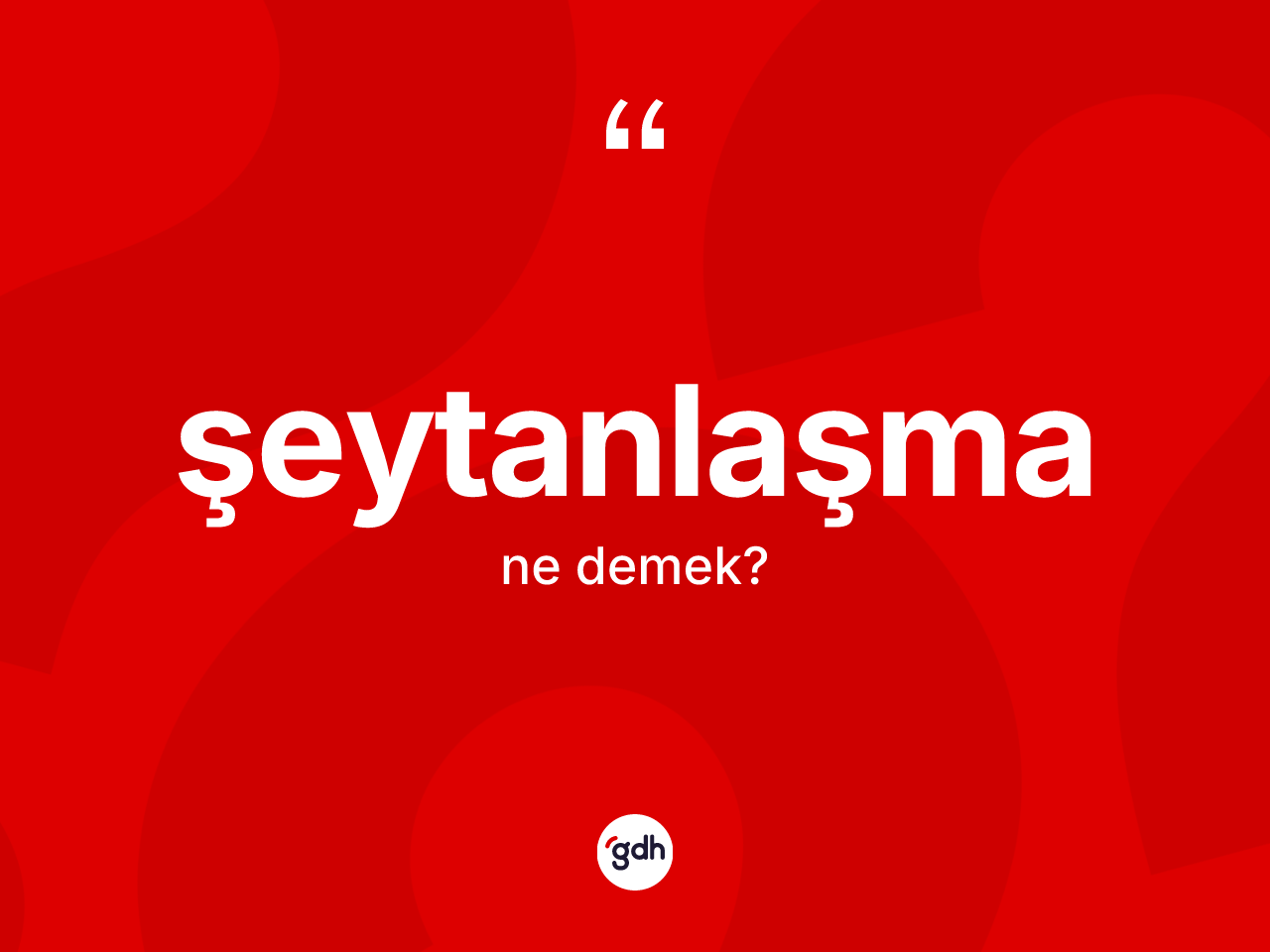Şeytanlaşma kelimesinin anlamı nedir? Şeytanlaşma kelimesinin kaç farklı anlamı var?