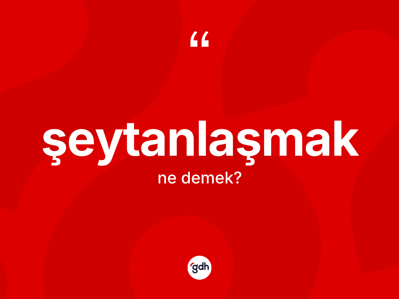 Şeytanlaşmak nedir? Şeytanlaşmağın TDK'ya göre anlamı nedir?