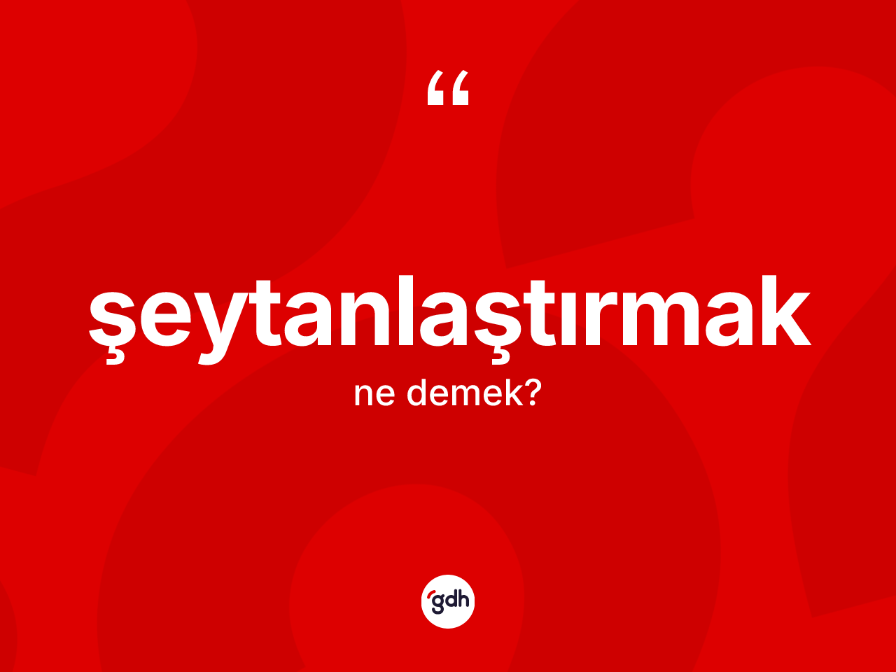 Şeytanlaştırmak ne demek? Şeytanlaştırmak kelimesinin TDK anlamı nedir?