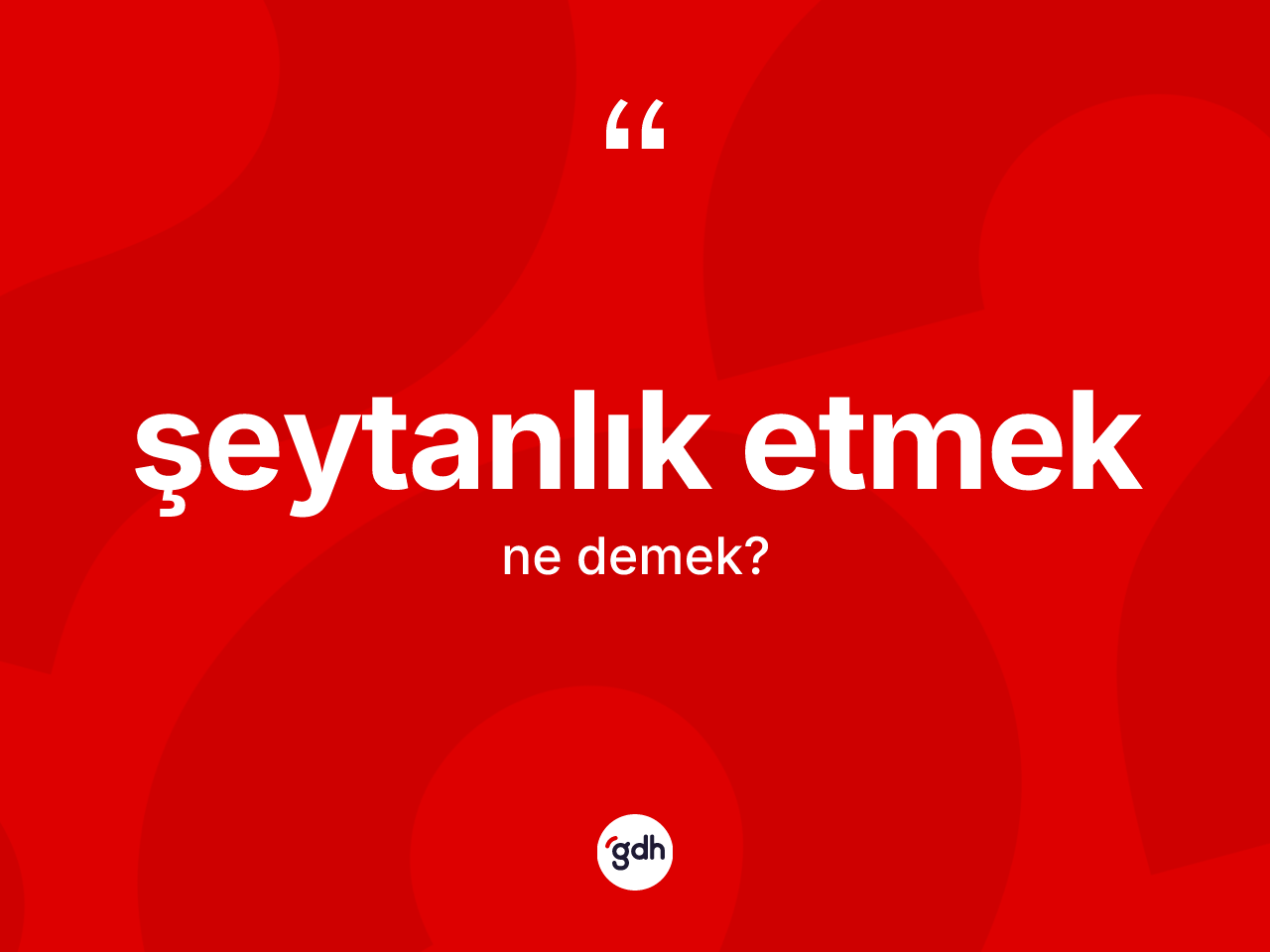 Şeytanlık etmek ifadesinin kısaca tanımı nedir? Şeytanlık etmek ifadesinin özellikleri nelerdir?