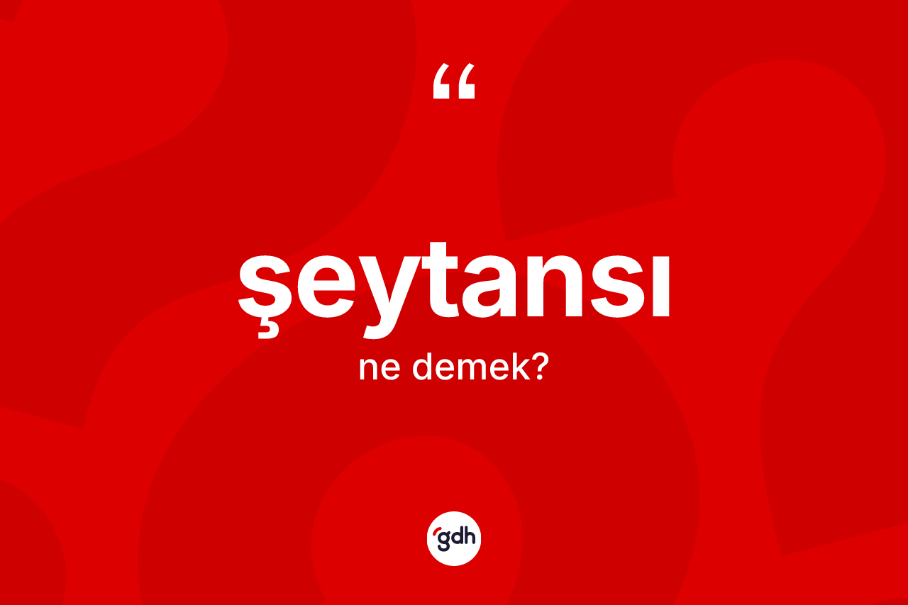 Şeytansı kelimesinin anlamı nedir? Şeytansının TDK'ya göre anlamı nedir?